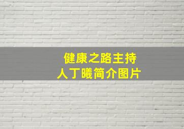 健康之路主持人丁曦简介图片