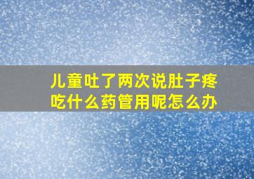 儿童吐了两次说肚子疼吃什么药管用呢怎么办