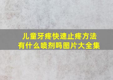 儿童牙疼快速止疼方法有什么喷剂吗图片大全集