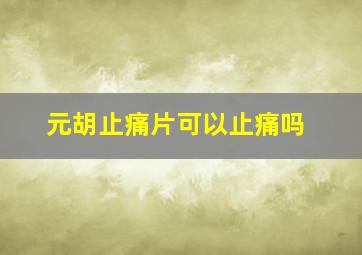 元胡止痛片可以止痛吗