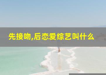 先接吻,后恋爱综艺叫什么