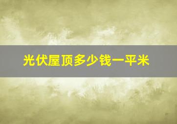 光伏屋顶多少钱一平米