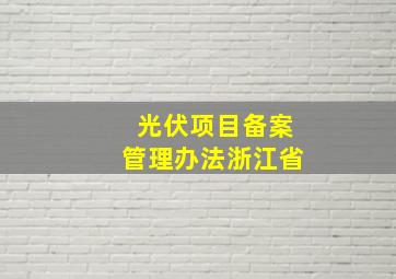 光伏项目备案管理办法浙江省