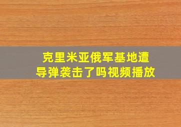 克里米亚俄军基地遭导弹袭击了吗视频播放