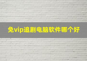 免vip追剧电脑软件哪个好