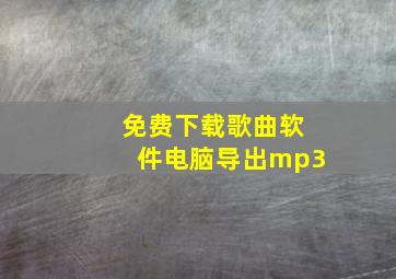 免费下载歌曲软件电脑导出mp3