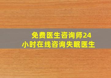 免费医生咨询师24小时在线咨询失眠医生