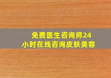 免费医生咨询师24小时在线咨询皮肤美容