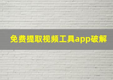 免费提取视频工具app破解