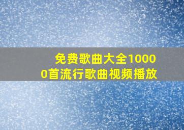 免费歌曲大全10000首流行歌曲视频播放