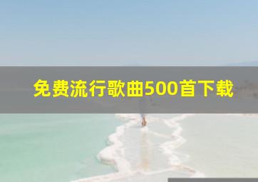 免费流行歌曲500首下载