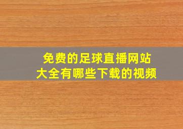 免费的足球直播网站大全有哪些下载的视频