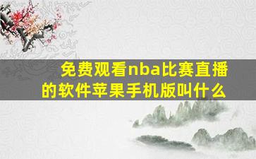 免费观看nba比赛直播的软件苹果手机版叫什么