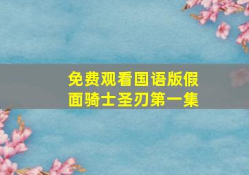 免费观看国语版假面骑士圣刃第一集