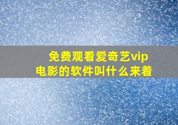 免费观看爱奇艺vip电影的软件叫什么来着