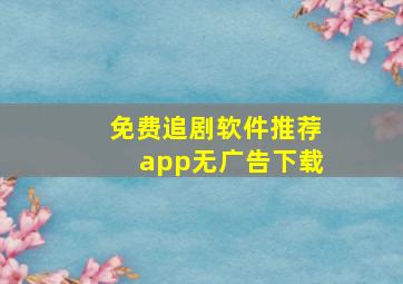 免费追剧软件推荐app无广告下载