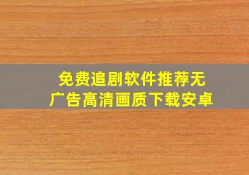 免费追剧软件推荐无广告高清画质下载安卓