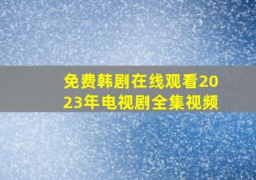 免费韩剧在线观看2023年电视剧全集视频