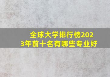 全球大学排行榜2023年前十名有哪些专业好