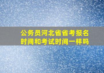 公务员河北省省考报名时间和考试时间一样吗