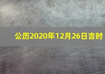 公历2020年12月26日吉时