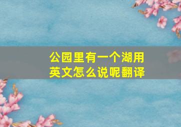 公园里有一个湖用英文怎么说呢翻译