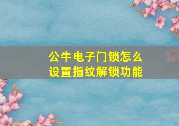 公牛电子门锁怎么设置指纹解锁功能