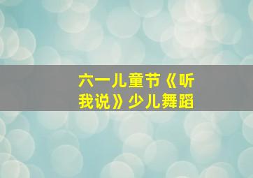 六一儿童节《听我说》少儿舞蹈