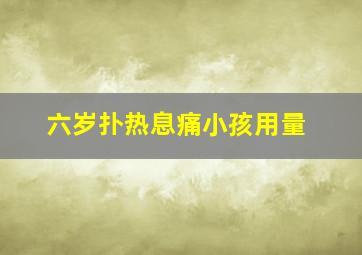 六岁扑热息痛小孩用量