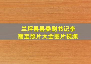 兰坪县县委副书记李丽宝照片大全图片视频