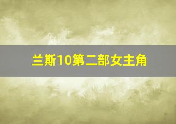 兰斯10第二部女主角