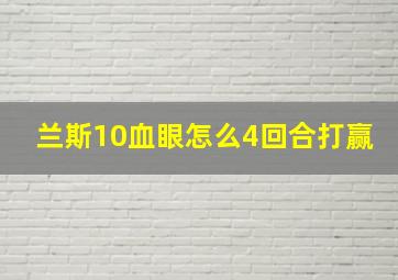 兰斯10血眼怎么4回合打赢