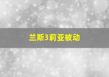 兰斯3莉亚被动