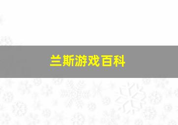 兰斯游戏百科