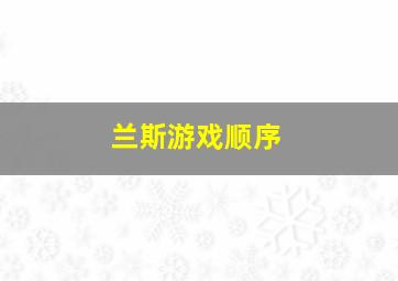 兰斯游戏顺序