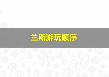 兰斯游玩顺序