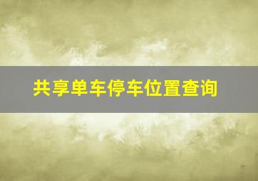 共享单车停车位置查询