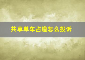 共享单车占道怎么投诉