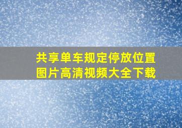 共享单车规定停放位置图片高清视频大全下载