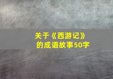 关于《西游记》的成语故事50字