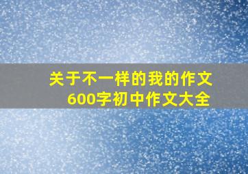 关于不一样的我的作文600字初中作文大全