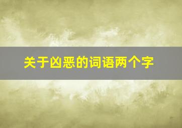 关于凶恶的词语两个字