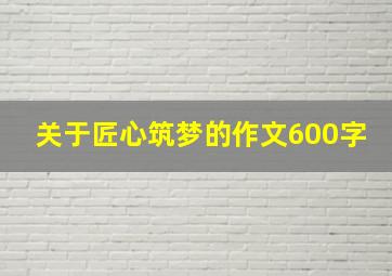 关于匠心筑梦的作文600字