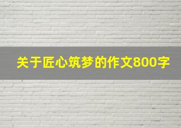 关于匠心筑梦的作文800字