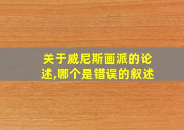 关于威尼斯画派的论述,哪个是错误的叙述