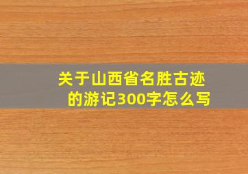 关于山西省名胜古迹的游记300字怎么写