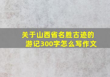 关于山西省名胜古迹的游记300字怎么写作文