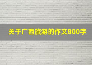 关于广西旅游的作文800字