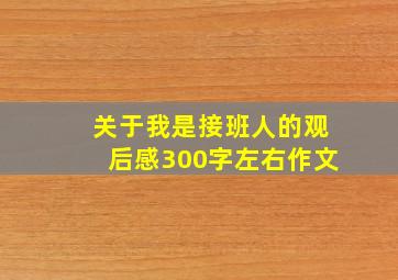 关于我是接班人的观后感300字左右作文