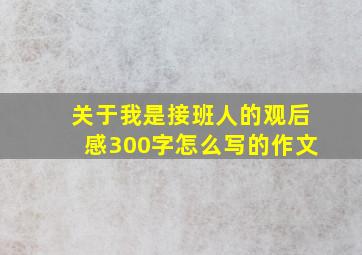 关于我是接班人的观后感300字怎么写的作文